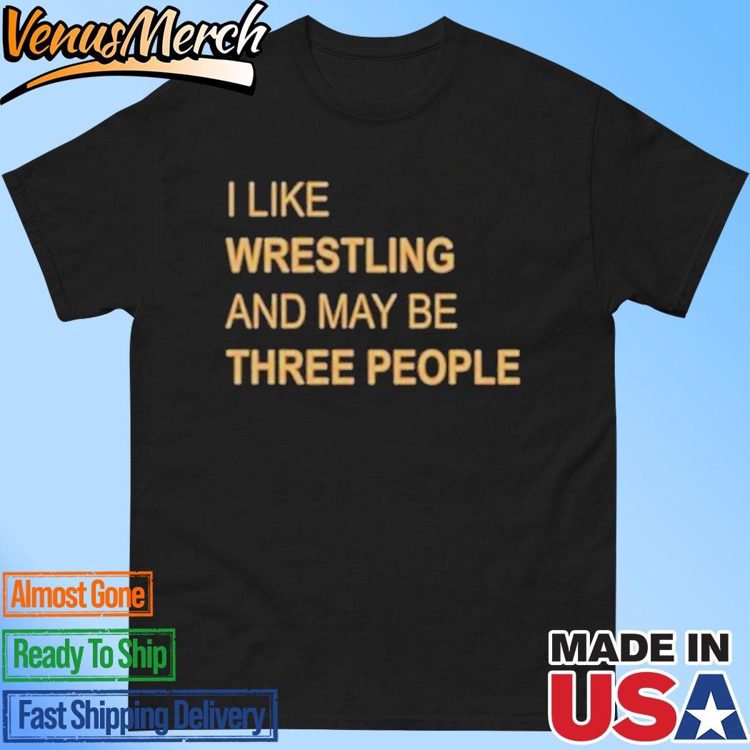 Official I Like Wrestling And May Be Three People T-Shirt