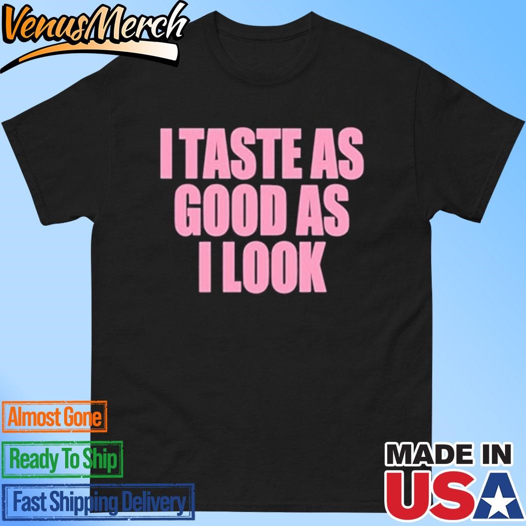 Official I Taste As Good As I Look T-Shirt