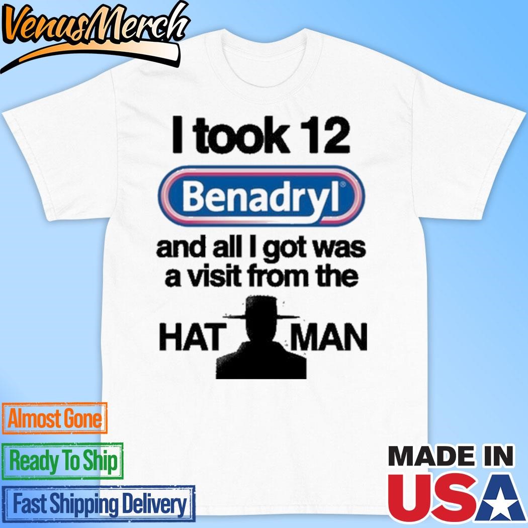 Official I Took 12 Benadryl And All I Got Was A Visit From The Hat Man T-Shirt