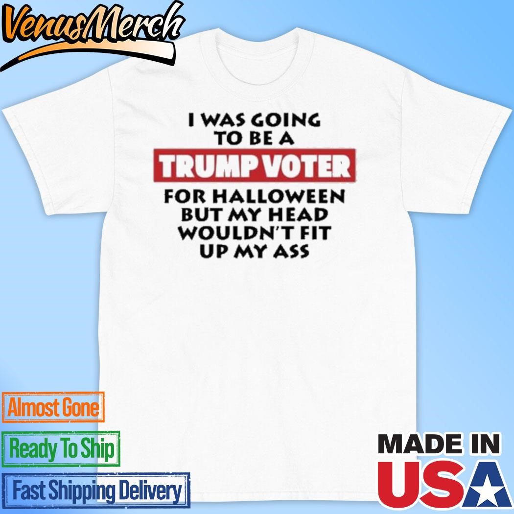 Official I Was Going To Be A Trump Voter For Halloween But My Head Wouldn’t Shirt