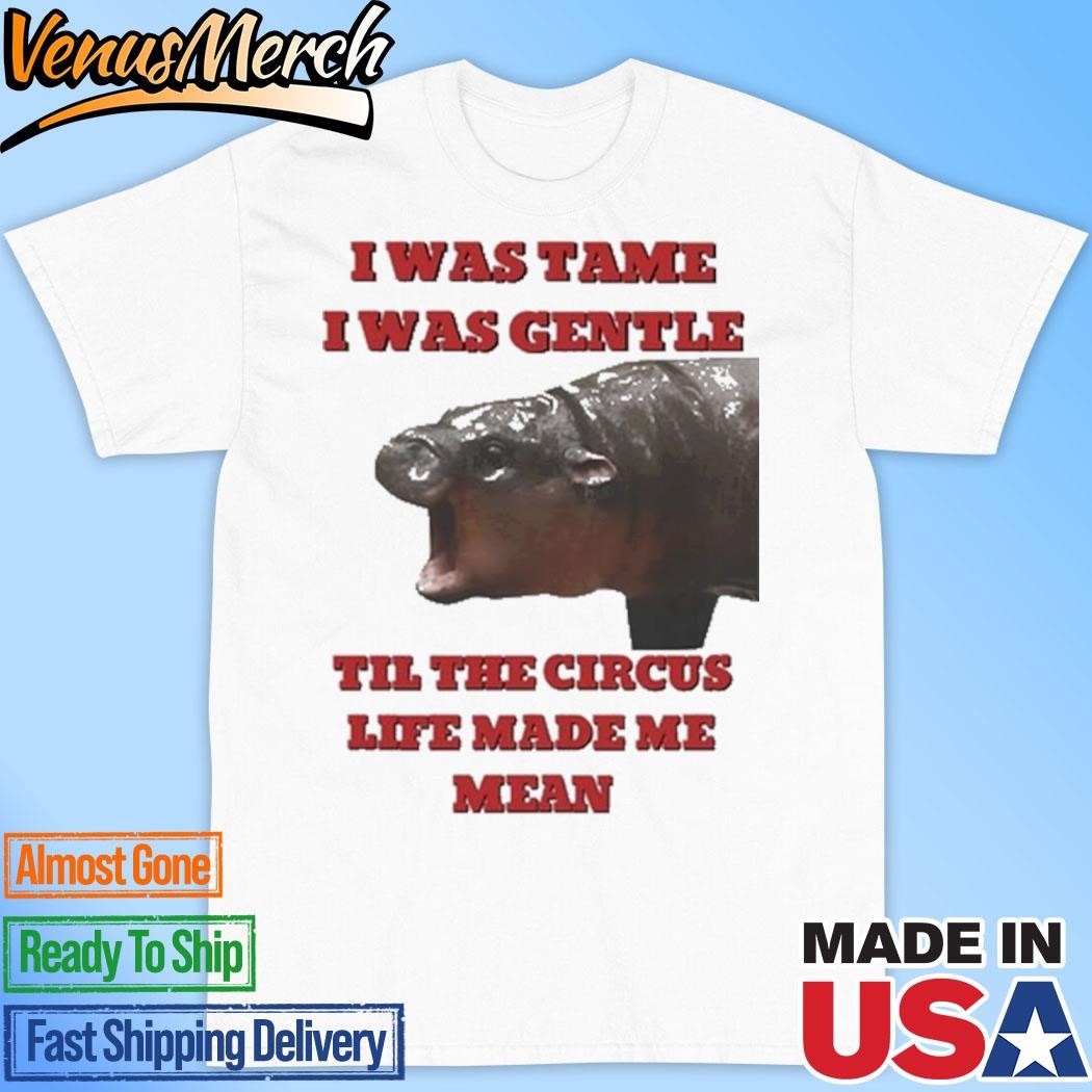 Official I Was Tame I Was Gentle Til The Circus Life Made Me Mean T-Shirt