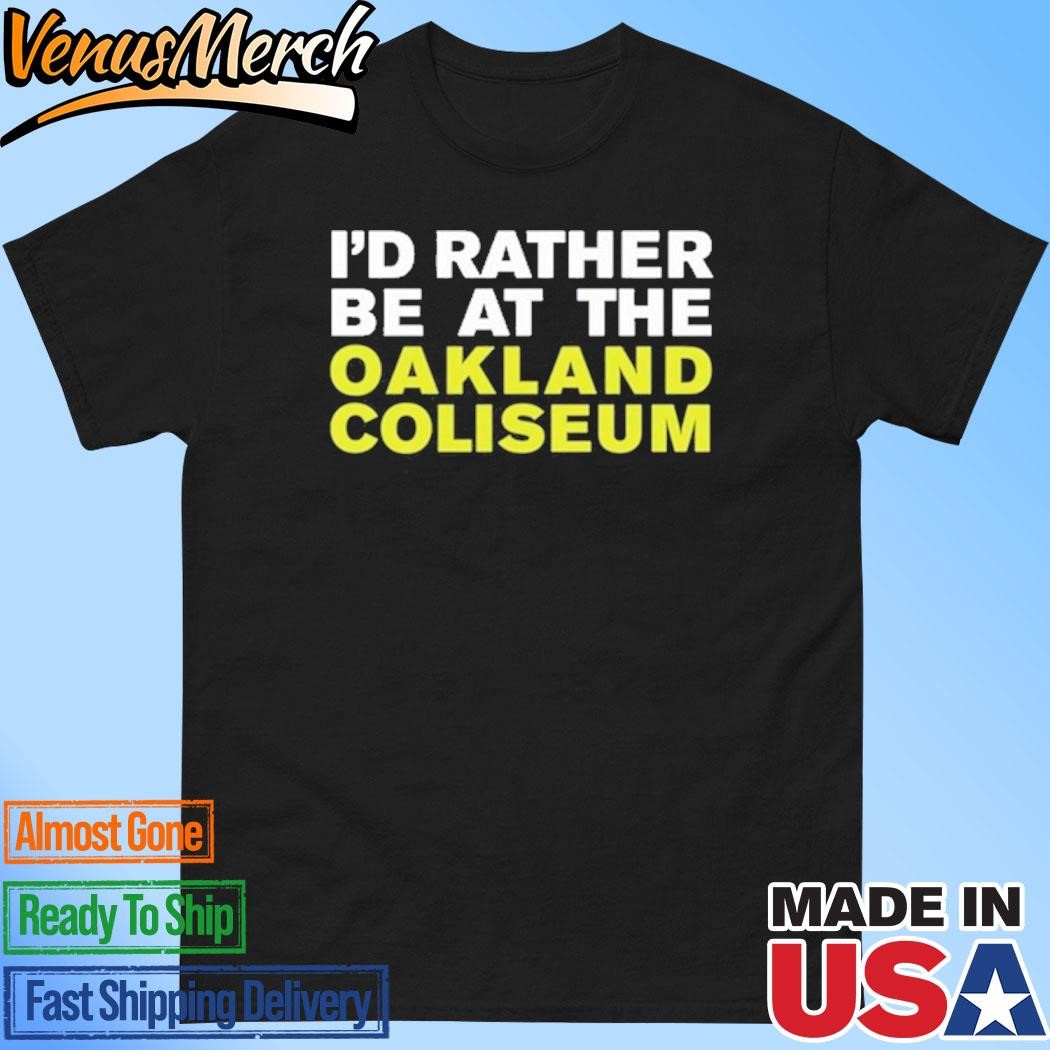 Official I'd Rather Be At The Oakland Coliseum T-Shirt