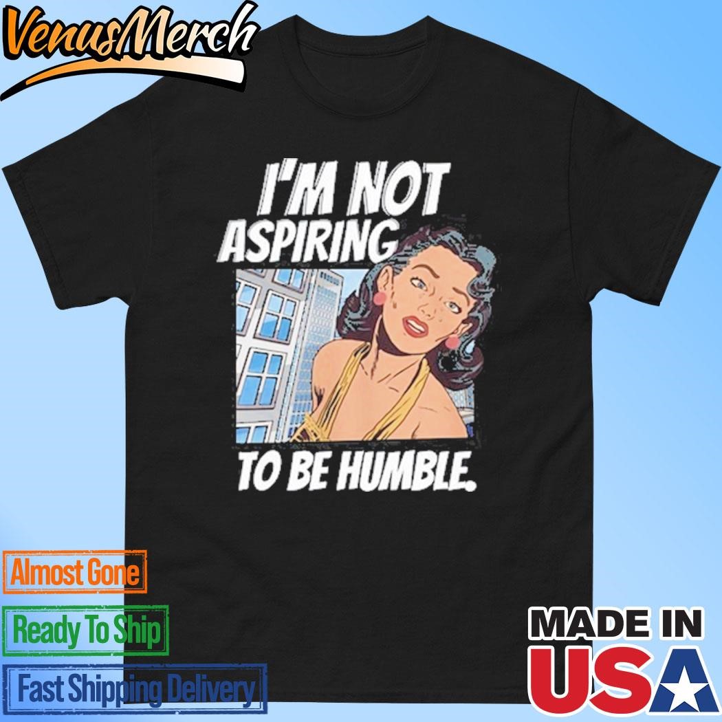 Official I'm Not Aspiring To Be Humble Shirt