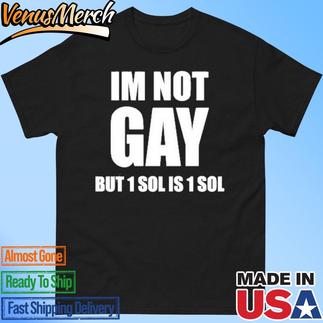 Official Im Not Gay But 1 Sol Is 1 Sol Shirt