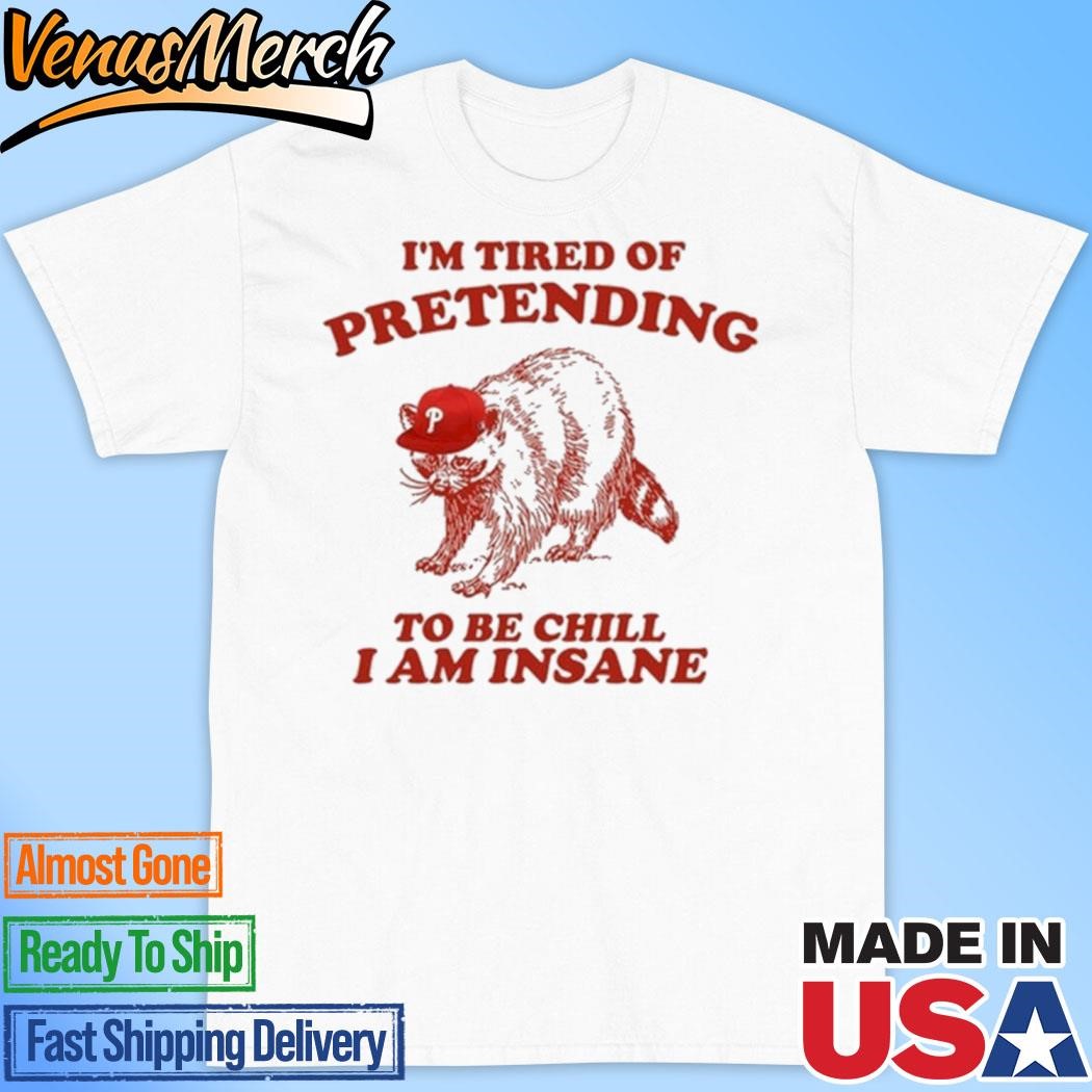 Official I'm Tired Of Pretending To Be Chill I Am Insane Shirt