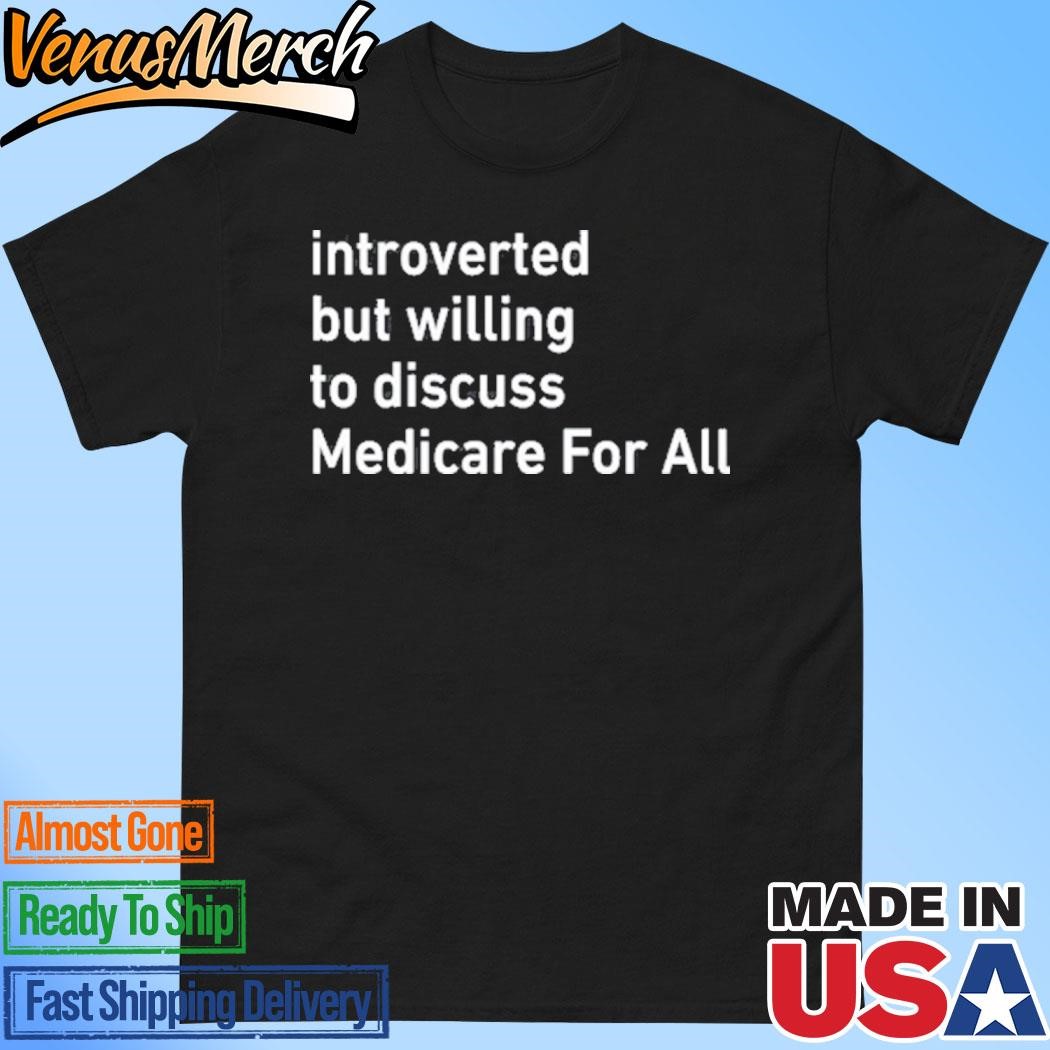 Official Introverted But Willing To Discuss Medicare For All Shirt