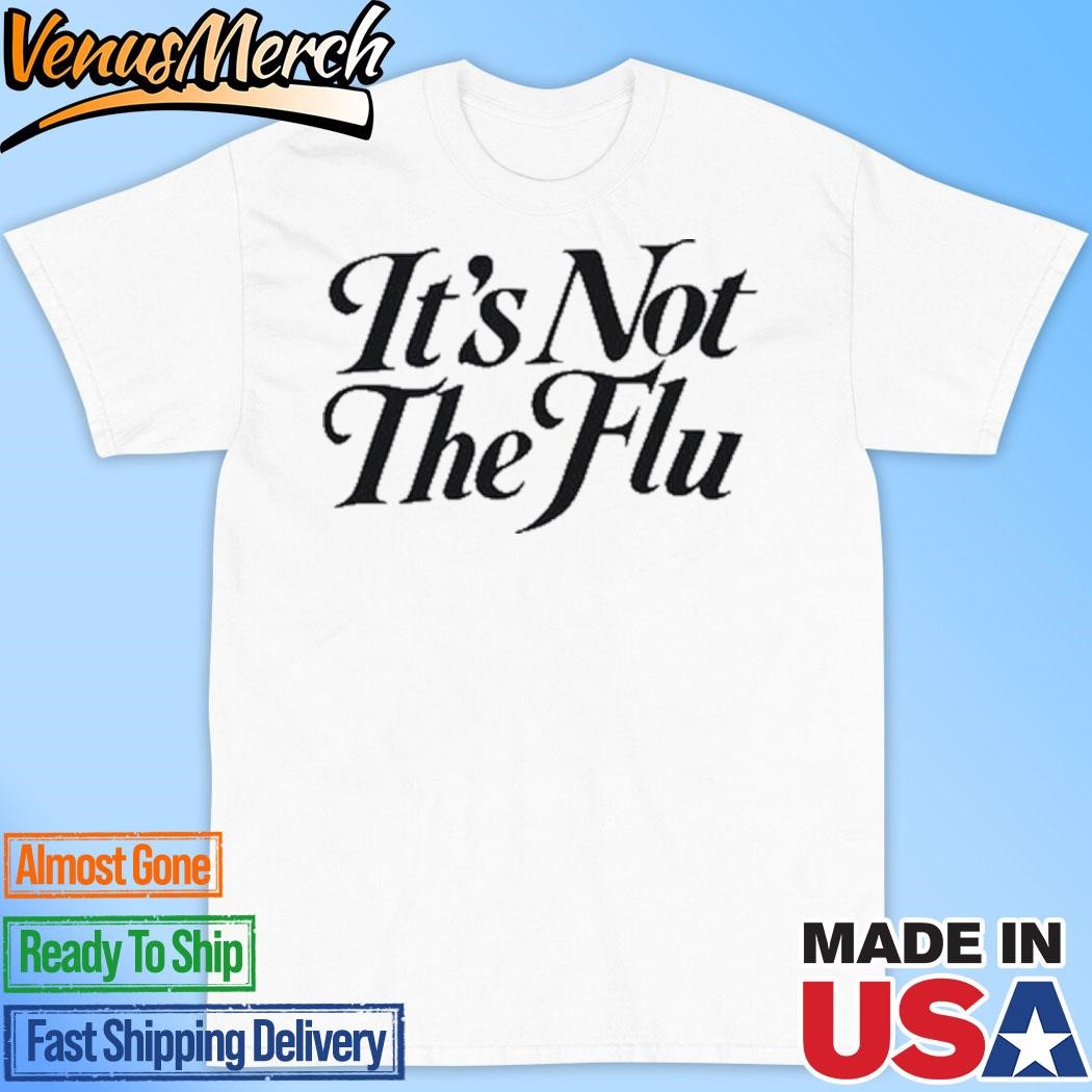 Official It's Not The Flu T-Shirt