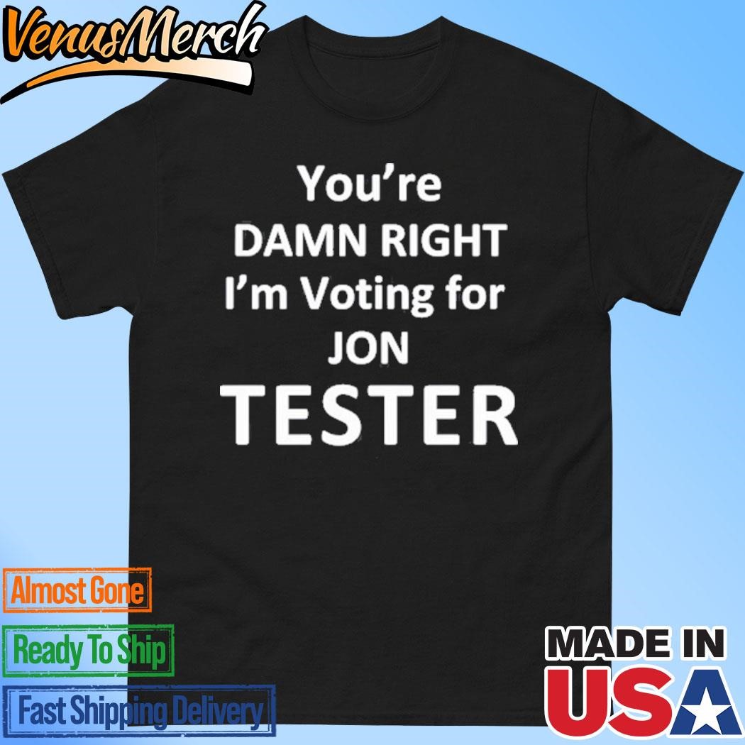 Official Jontester You're Damn Right I'm Voting For Jon Tester Shirt