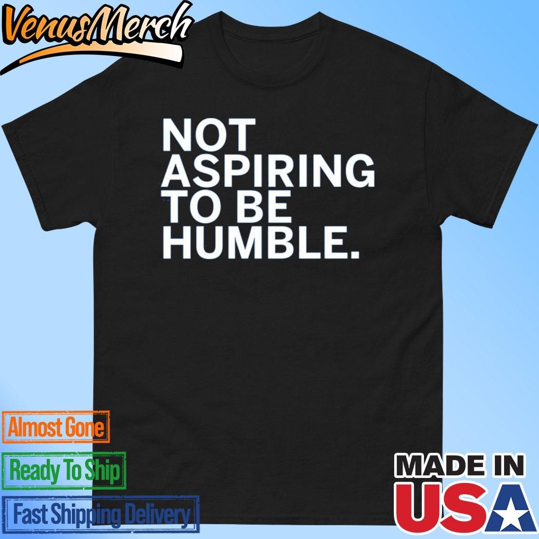 Official Kamala Harris Not Aspiring To Be Humble Shirt