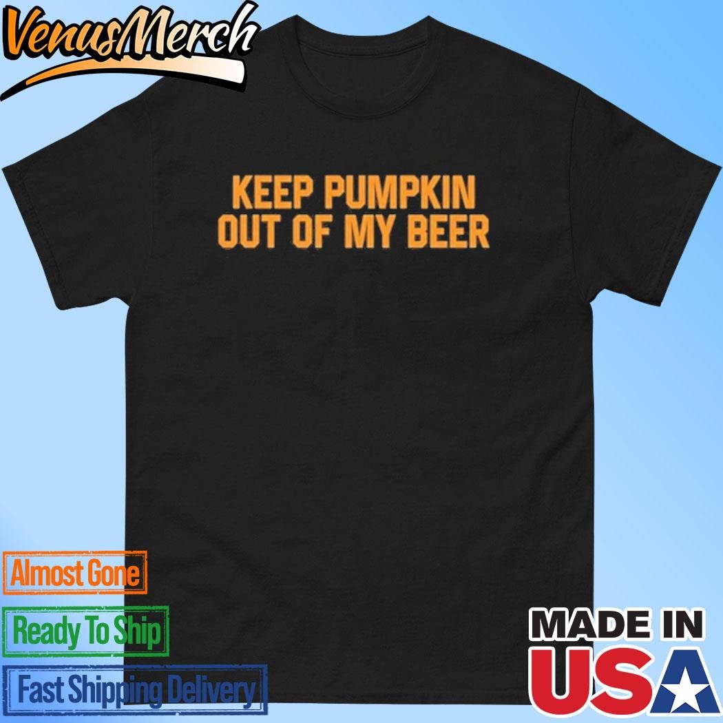 Official Keep Pumpkin Out Of My Beer Shirt