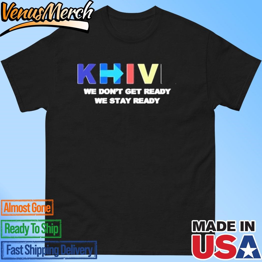 Official Khive We Don't Get Ready We Stay Ready Shirt