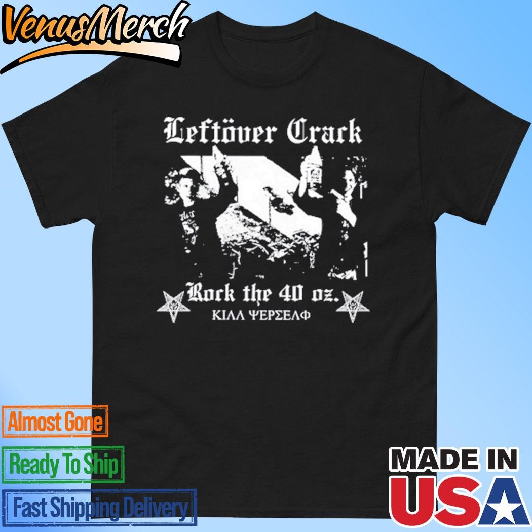 Official Leftover Crack Rock The 40 Oz Shirt