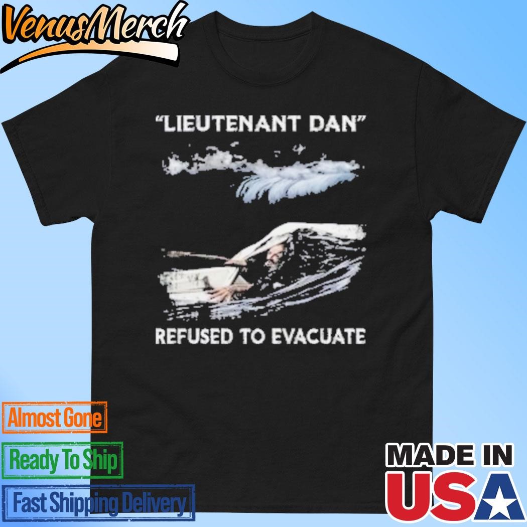 Official Lieutenant Dan Milton 2024 Refused To Evacuate Shirt