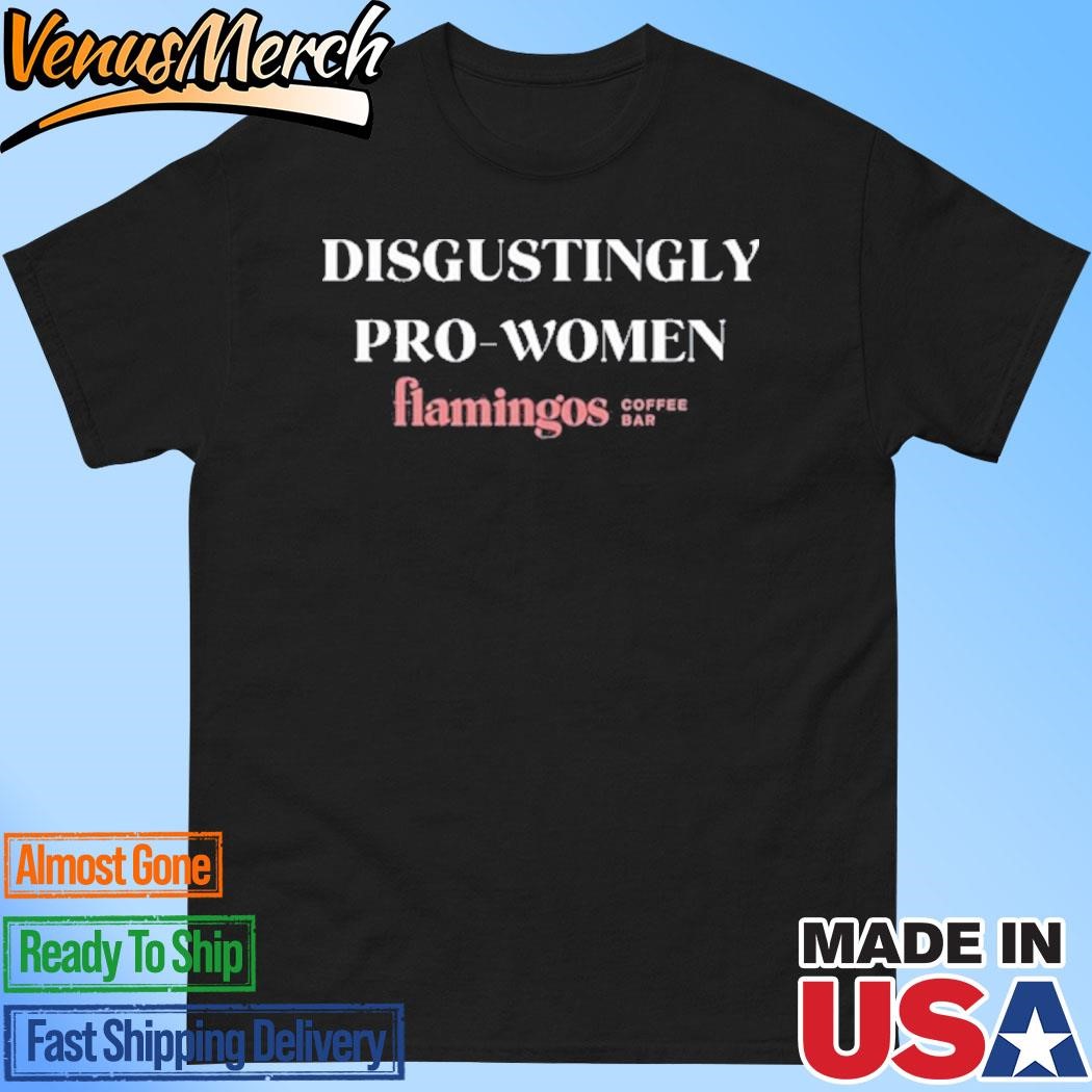 Official Mackenzie Logan Disgustingly Pro-Women Flamingos Coffee Bar Shirt