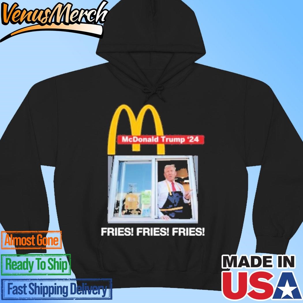 Official Mcdonald Trump 2024 Fries Fries Fries Hoodie