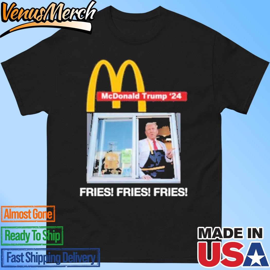 Official Mcdonald Trump 2024 Fries Fries Fries Shirt