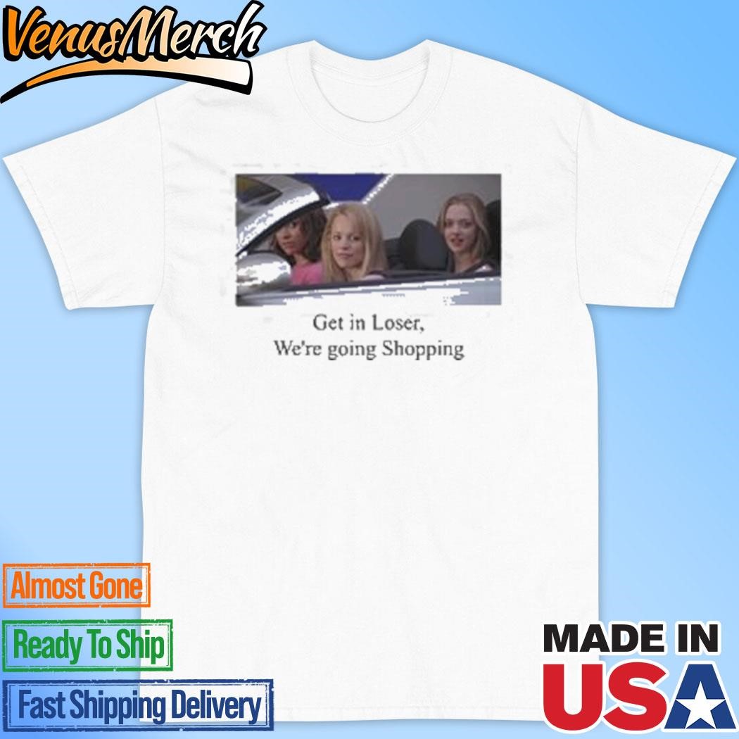 Official Mean Girls Get In Loser We’re Going Shopping T-Shirt