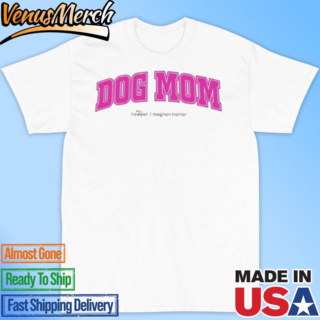 Official Meghan Trainor Dog Mom Shirt