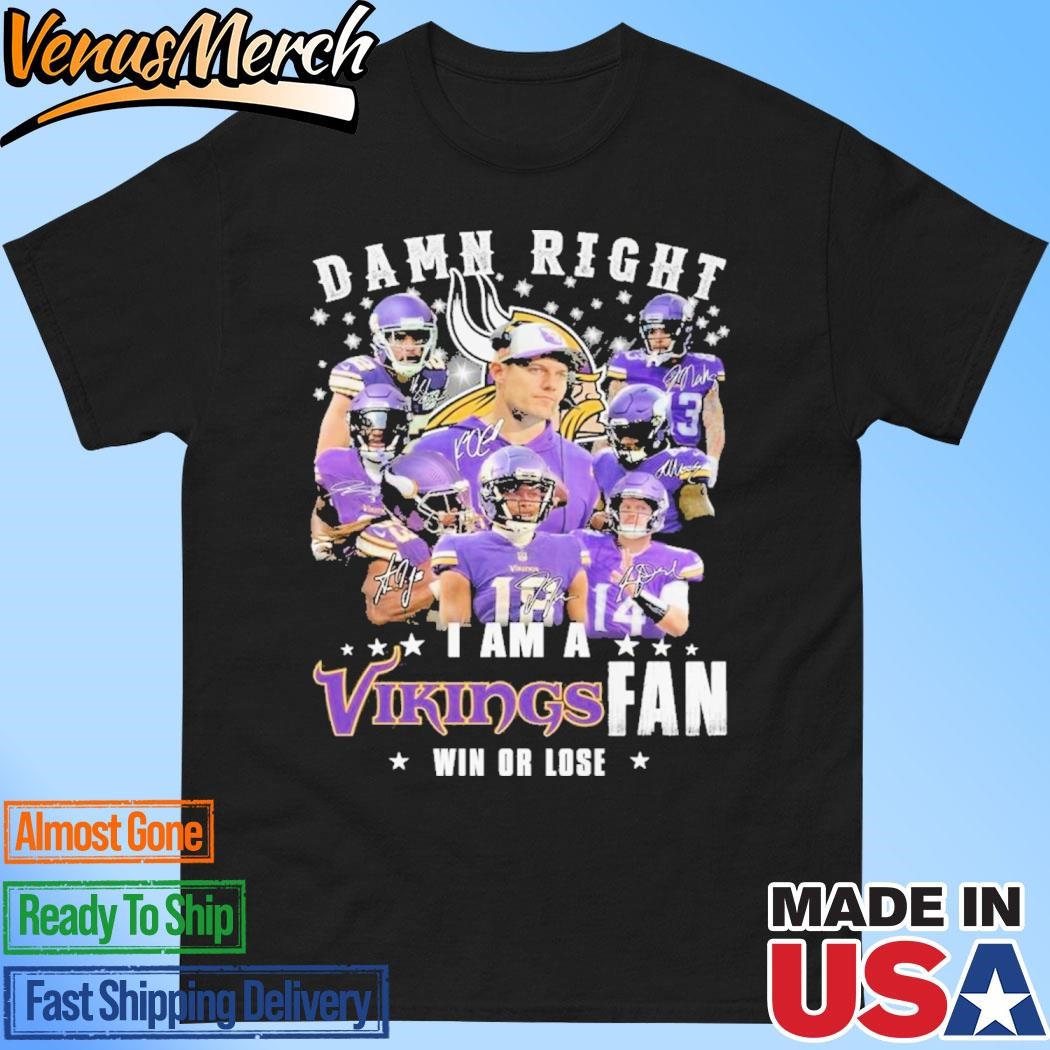 Official Minnesota Vikings Damn Right I Am A Vikings Fan Now And Forever 2024 T-Shirt