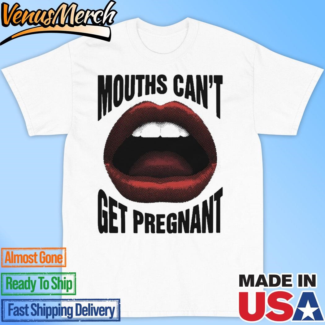 Official Mouths Can't Get Pregnant Shirt