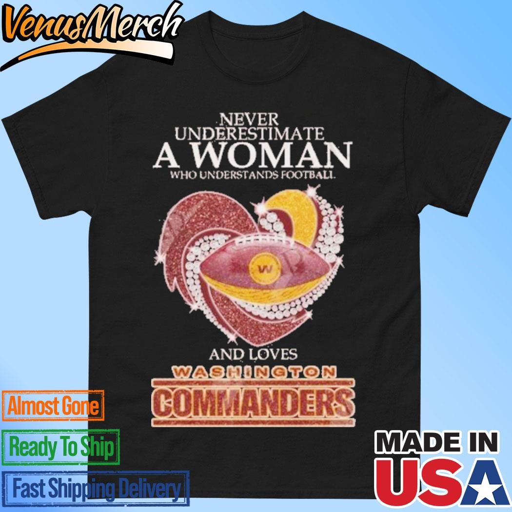 Official Never Underestimate A Woman Who Understands Football And Loves Washington Commanders T-Shirt