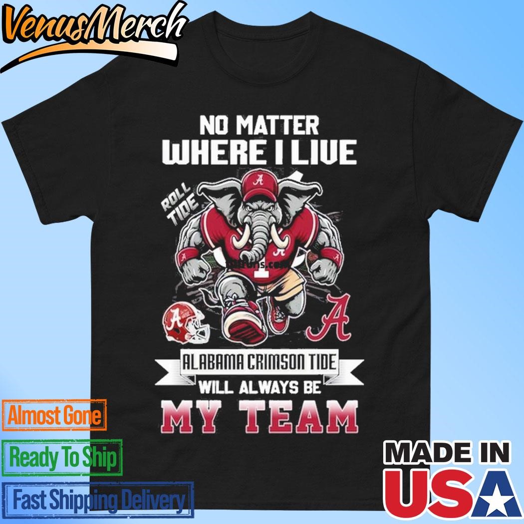 Official No Matter Where I Live Alabama Crimson Tide Will Always Be My Team T-Shirt