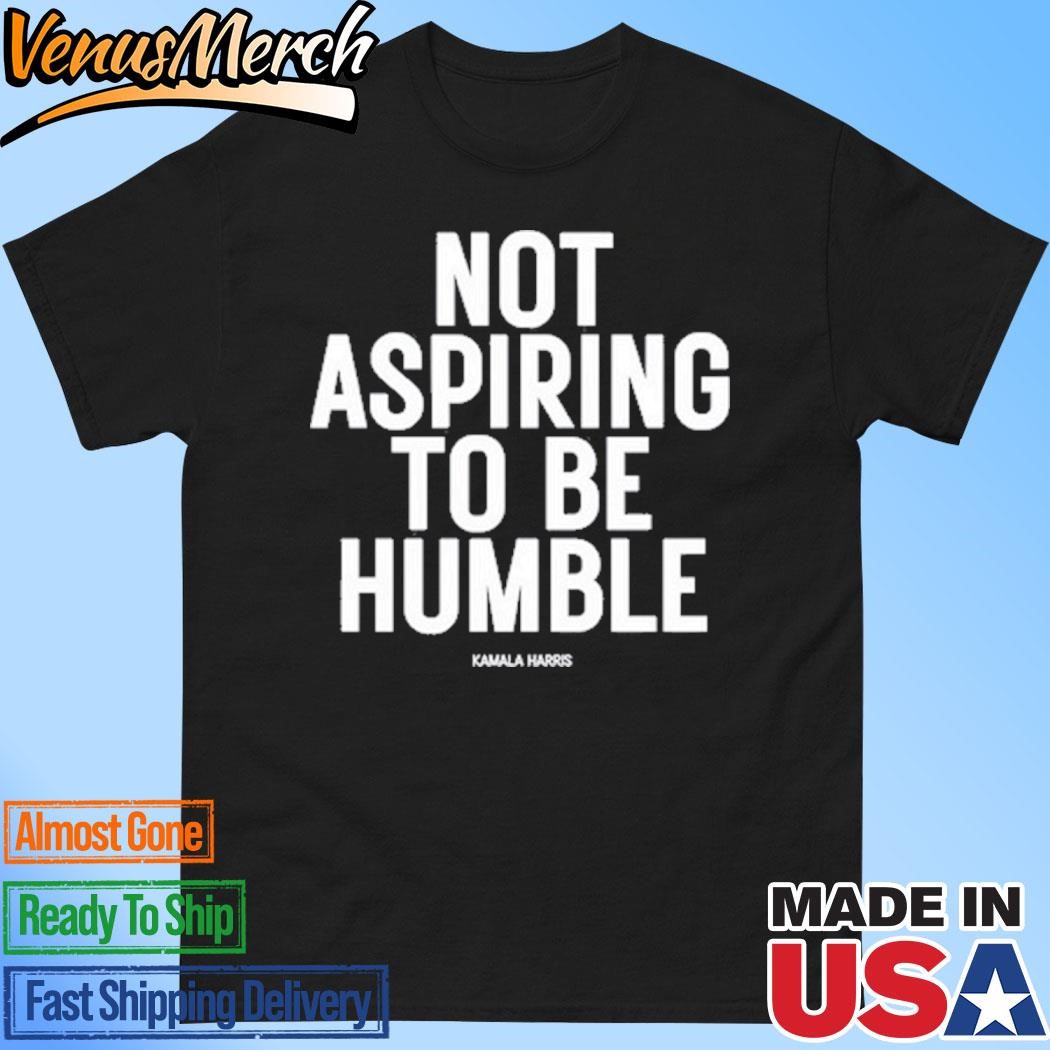 Official Not Aspiring To Be Humble Kamala Harris Shirt