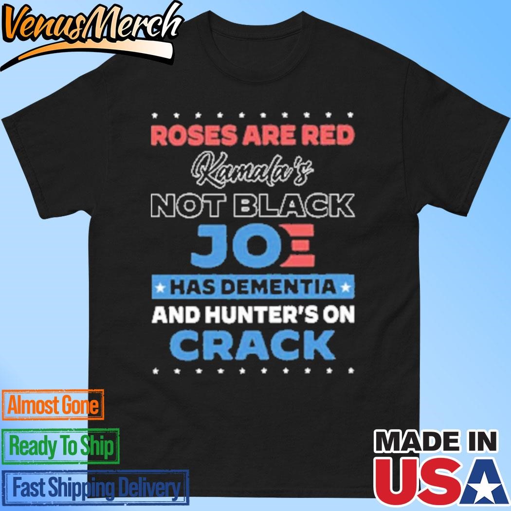 Official Roses Are Red Kamala’s Not Black Joe Has Dementia And Hunters On Crack Shirt