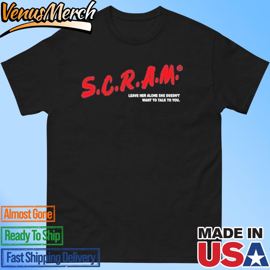 Official S.C.R.A.M. Leave Her Alone She Doesn't Want To Talk To You Shirt