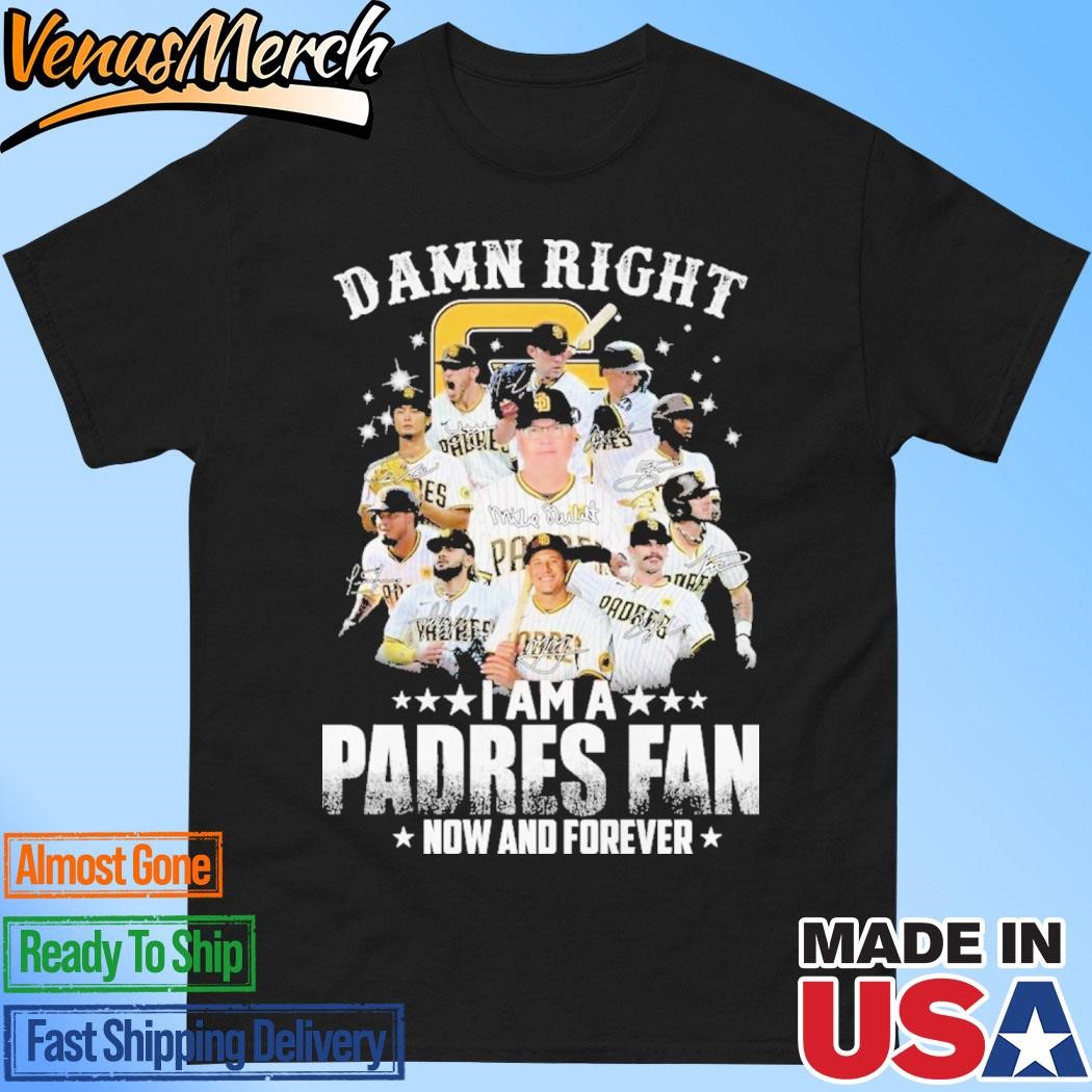 Official San Diego Padres Damn Right I Am A Padres Fan Now And Forever T-Shirt