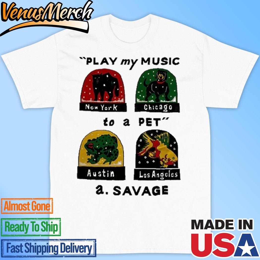 Official The A.Savage Play My Music To A Pet 2024 Shirt