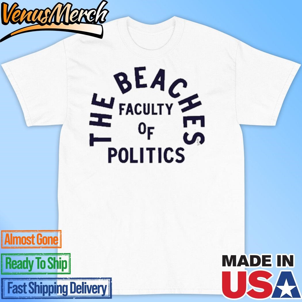 Official The Beaches Faculty Of Politics Shirt