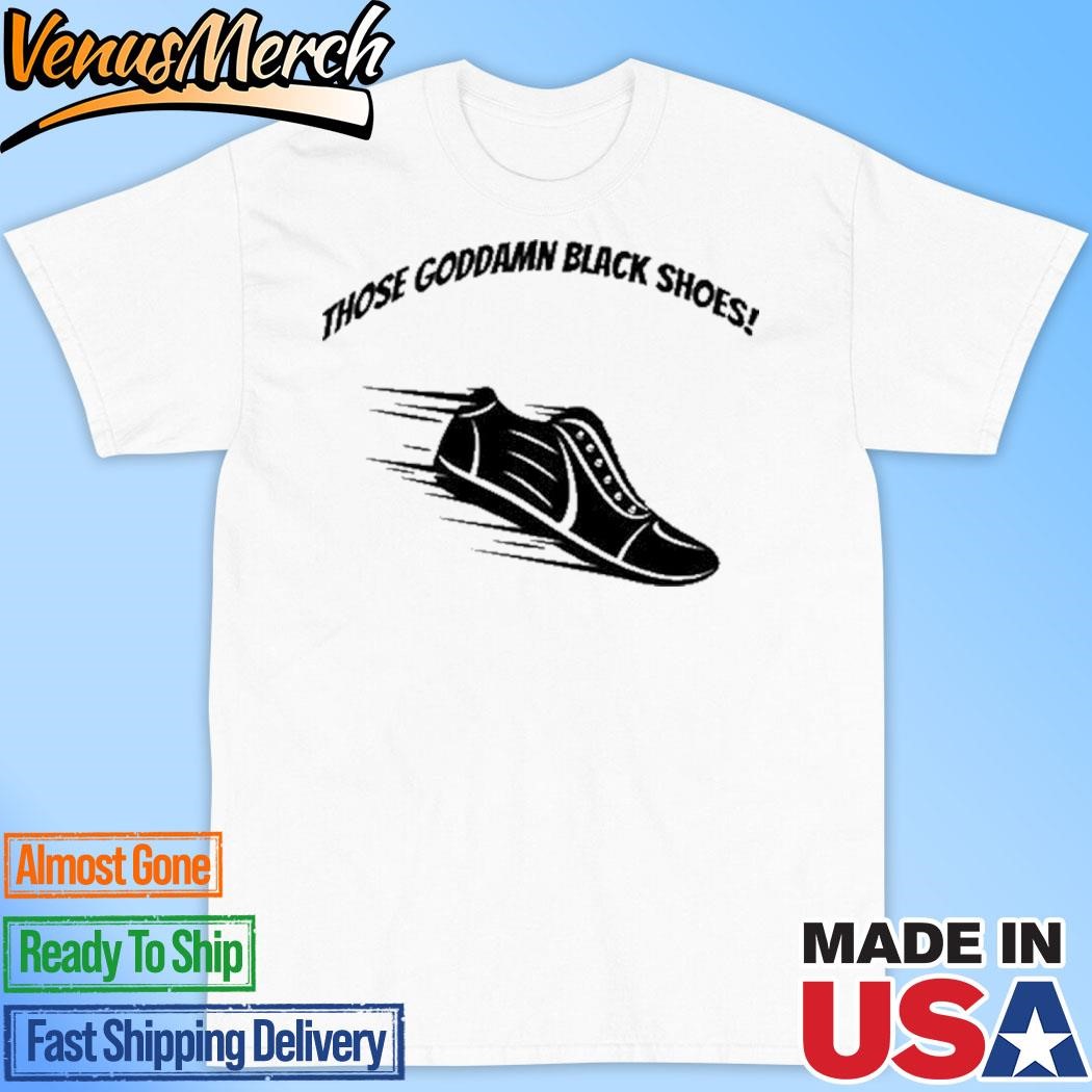 Official Those Goddamn Black Shoes Shirt