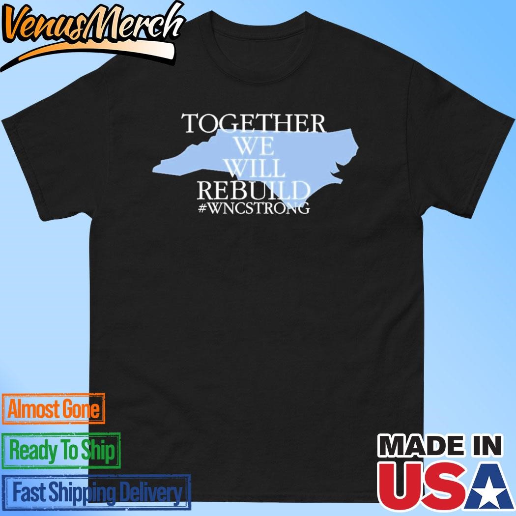 Official Together We Will Rebuild Wnc Strong Shirt