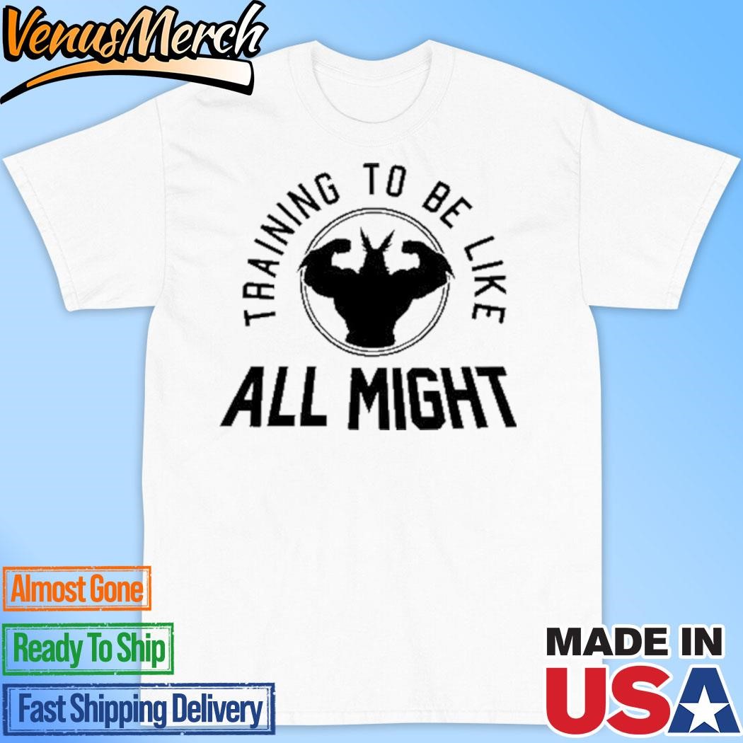 Official Training To Be Like All Might Shirt