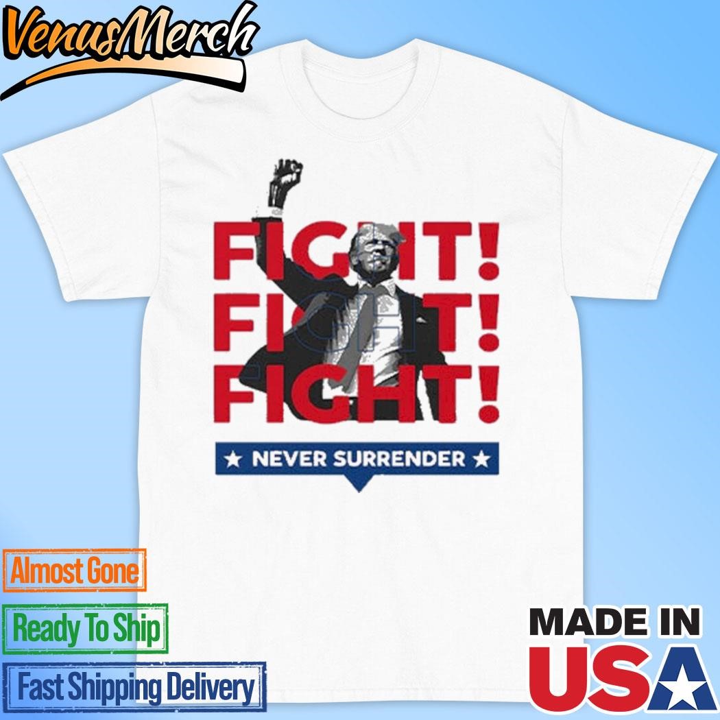 Official Trump Fight Fight Fight Never Surrender For America 2024 Shirt