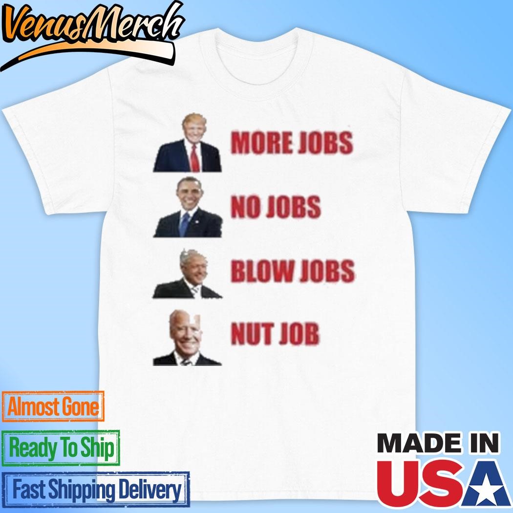 Official Trump More Jobs No Jobs Blow Jobs Nut Job 2024 Shirt