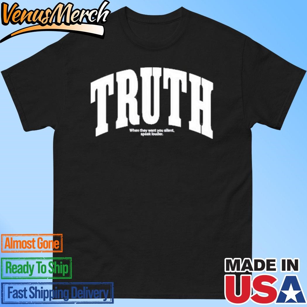 Official Truth When They Want You Silent Speak Louder Shirt