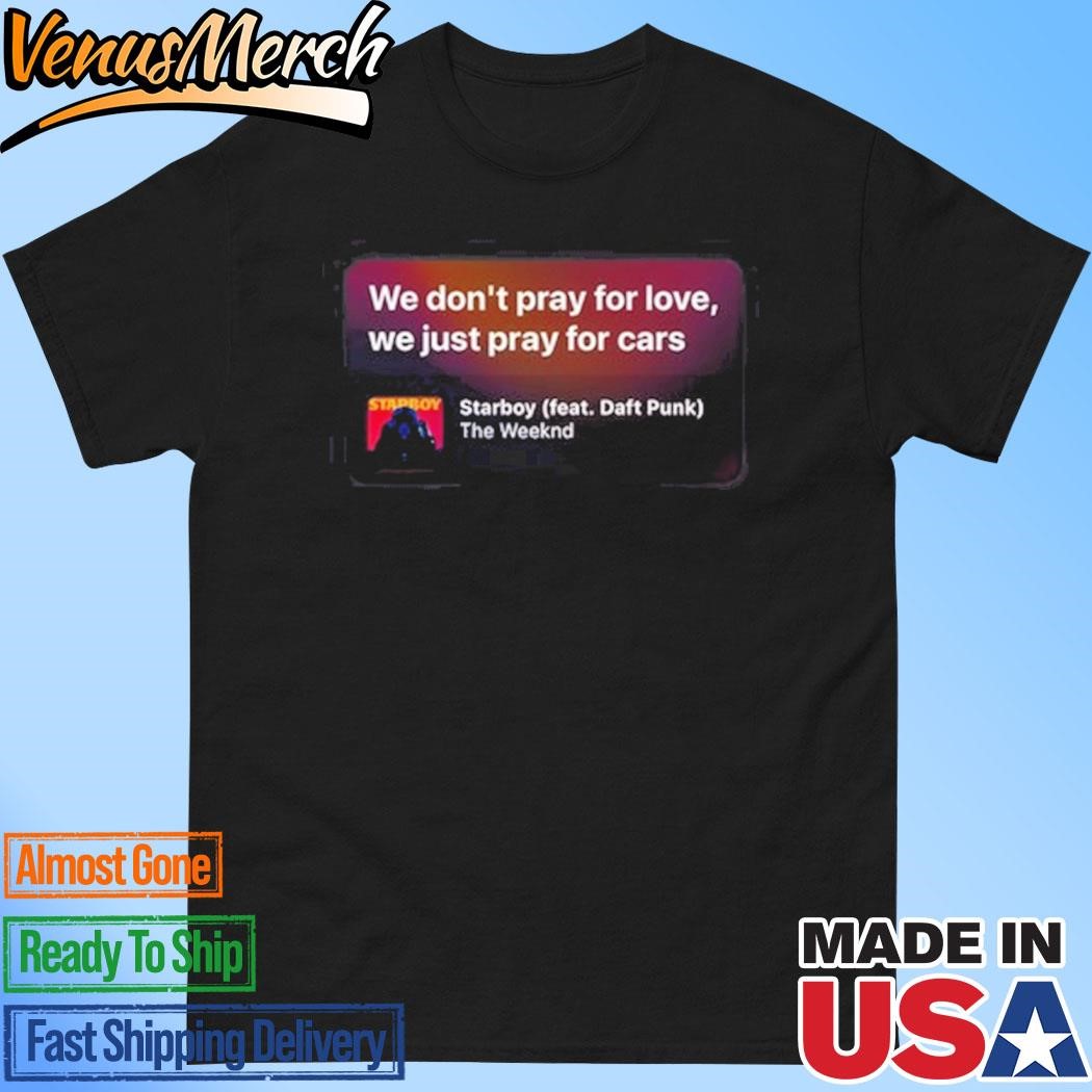 Official We Don't Pray For Love We Just Pray For Cars Starboy Shirt