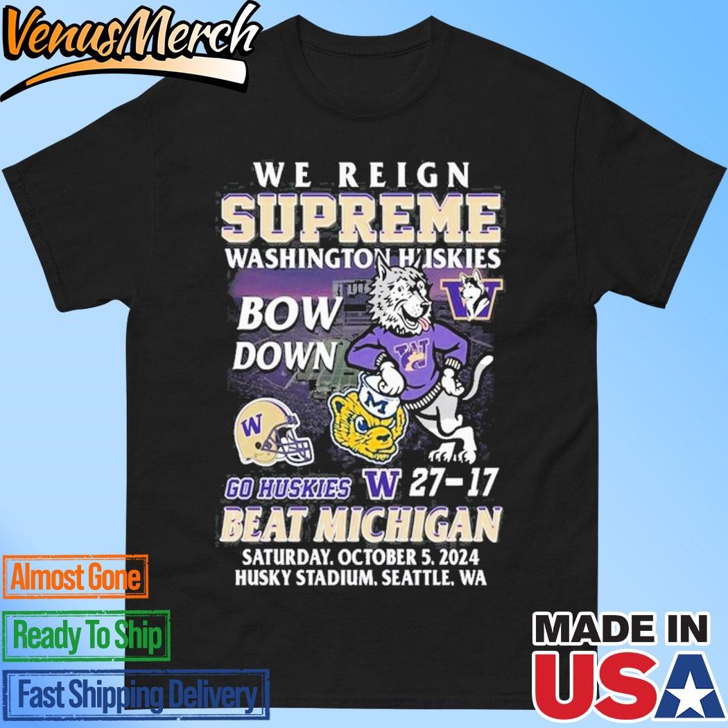 Official We Reign Supreme Washington Huskies Bow Down Go Huskies Beat Michigan 2024 T-Shirt