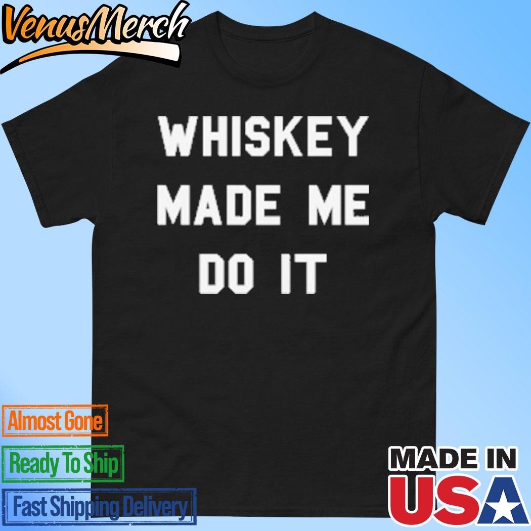 Official Whiskey Made Me Do It T-Shirt