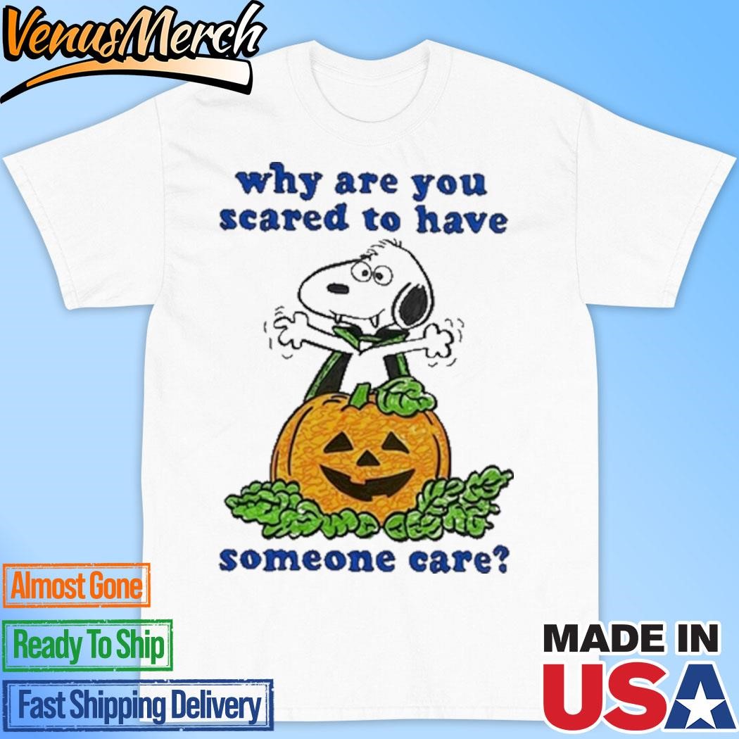 Official Why Are You Scared To Have Someone Care Shirt