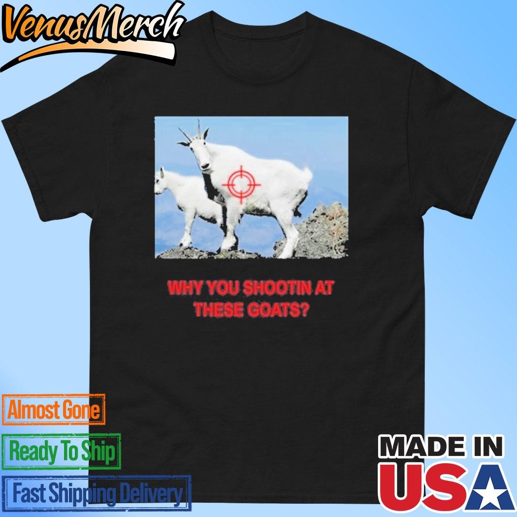 Official Why You Shootin' At These Goats Shirt