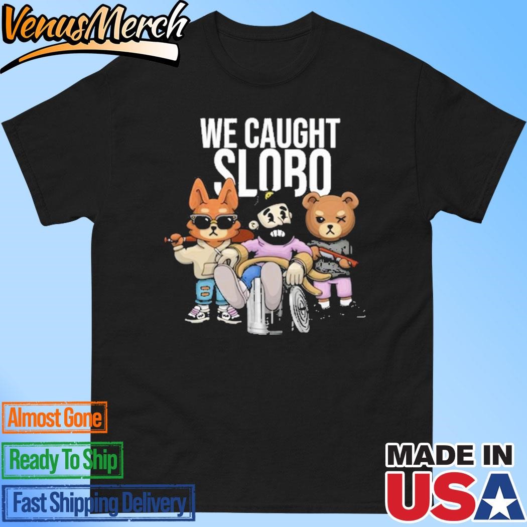 Official William Project X Lacotorrisa WE CAUGHT SLOBO Shirt