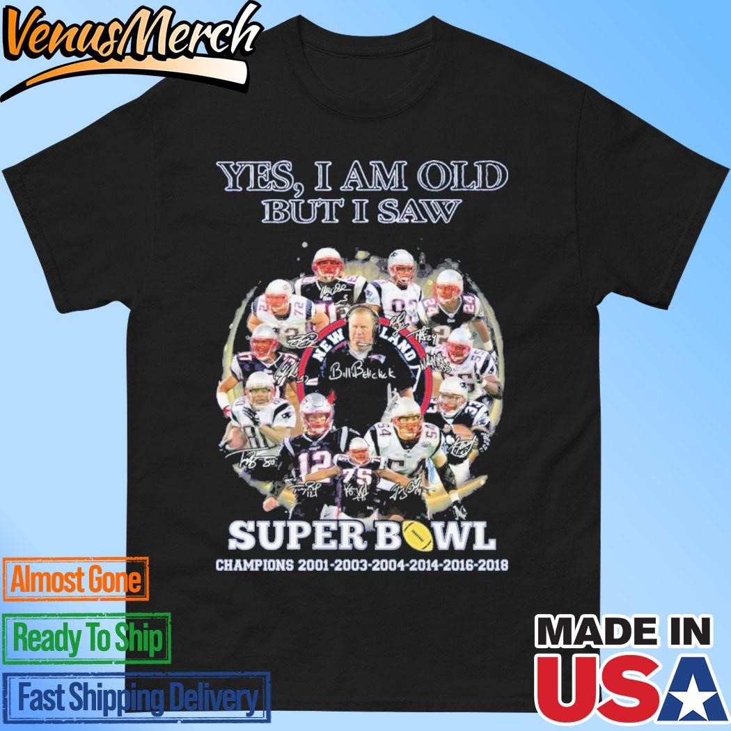 Official Yes, I Am Old But I Saw New England Patriots Super Bowl Champions 2001-2003-2004-2014-2016-2018 T-Shirt