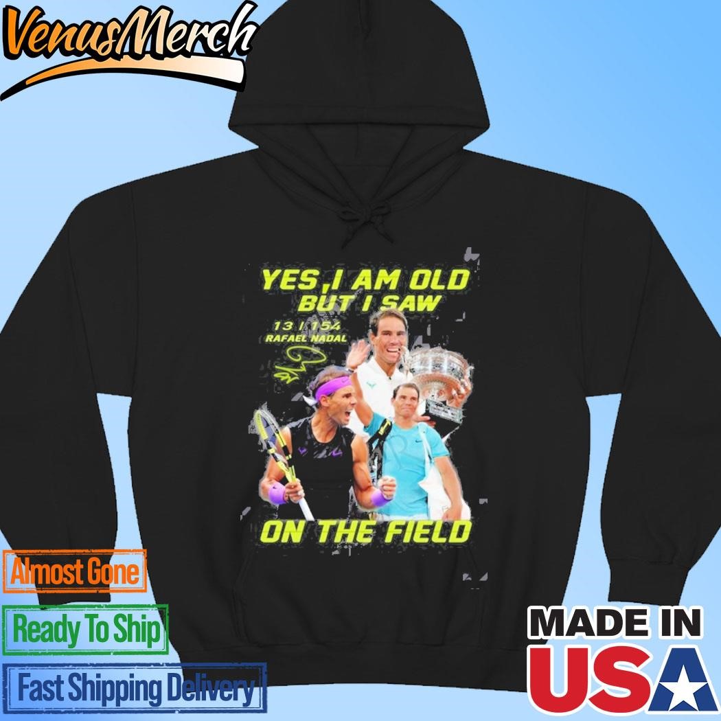 Official Yes I Am Old But I Saw Rafael Nadal On The Field Hoodie