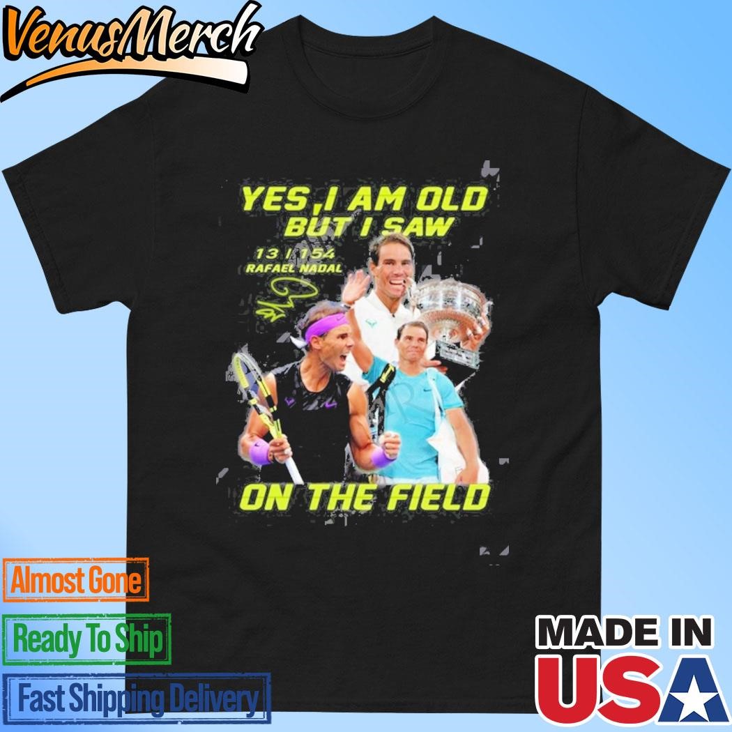 Official Yes I Am Old But I Saw Rafael Nadal On The Field T-Shirt