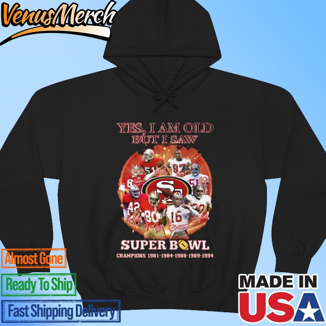 Official Yes, I Am Old But I Saw San Francisco 49Ers Super Bowl Champions 1981-1984-1988-1989-1994 Hoodie