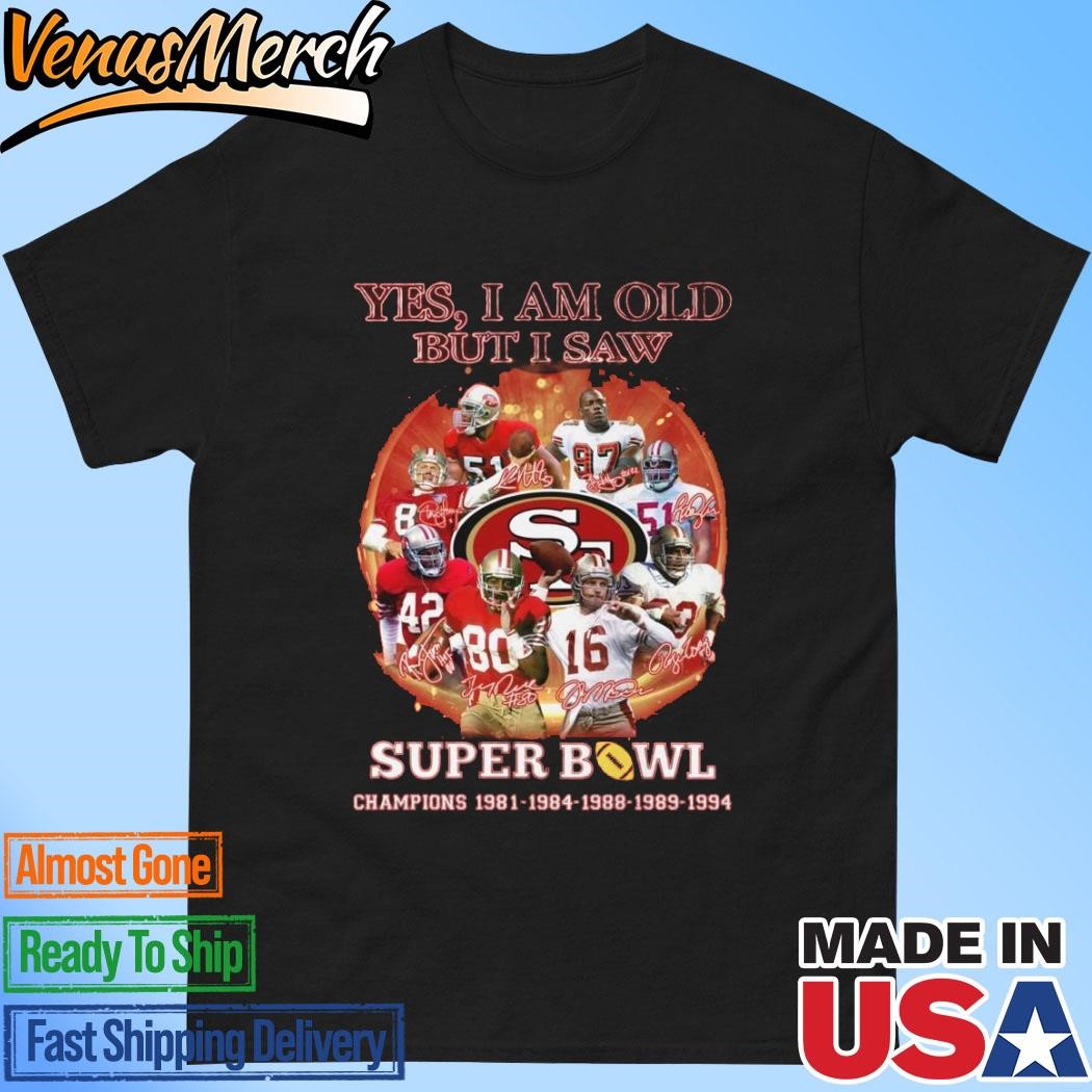 Official Yes, I Am Old But I Saw San Francisco 49Ers Super Bowl Champions 1981-1984-1988-1989-1994 T-Shirt