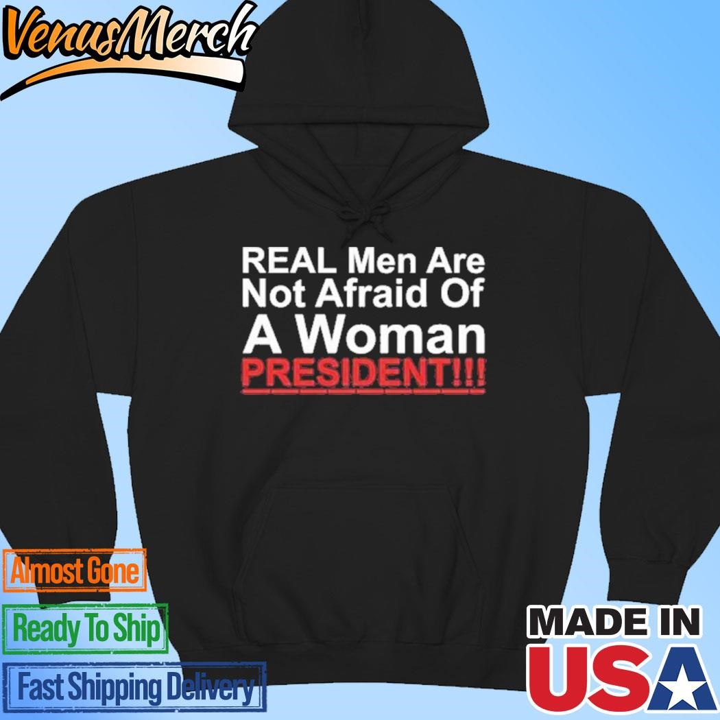 Official Real Men Are Not Afraid Of A Woman President Hoodie